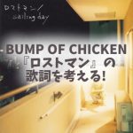 ノットロストマンいふ BUMP OF CHICKEN『ロストマン』歌詞の意味と解釈!